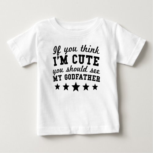 If You Think Im Cute You Should See My Godfather Baby T_Shirt