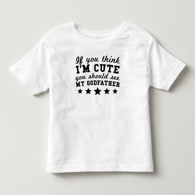 If You Think I'm Cute You Should See My Godfather Toddler T-shirt (Front)