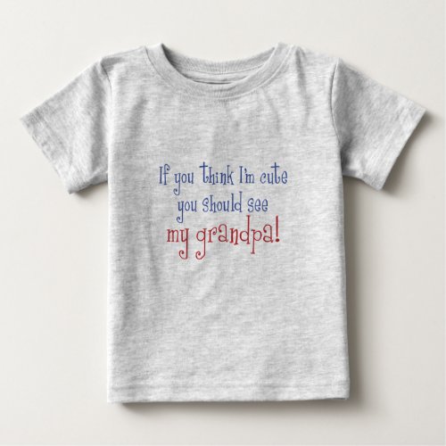 If You Think Im Cute You Should See My Grandpa Baby T_Shirt