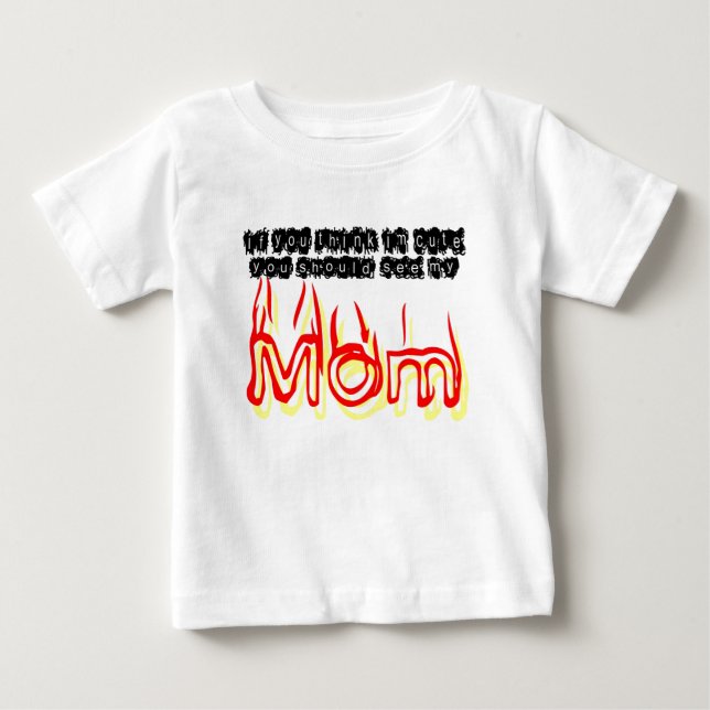 If You Think IM Cute, You Should See My Mom Baby T-Shirt (Front)
