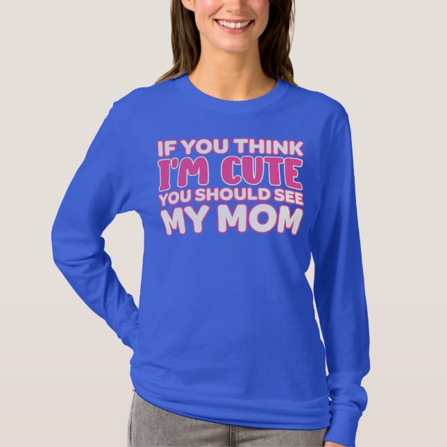 If You Think I'm Cute You Should See My Mom I'm T-Shirt (Front)