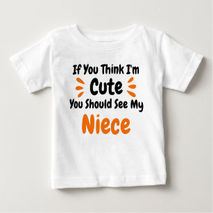  If You Think Im Cute You Should See My Niece Baby T-Shirt