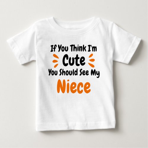  If You Think Im Cute You Should See My Niece Baby T_Shirt