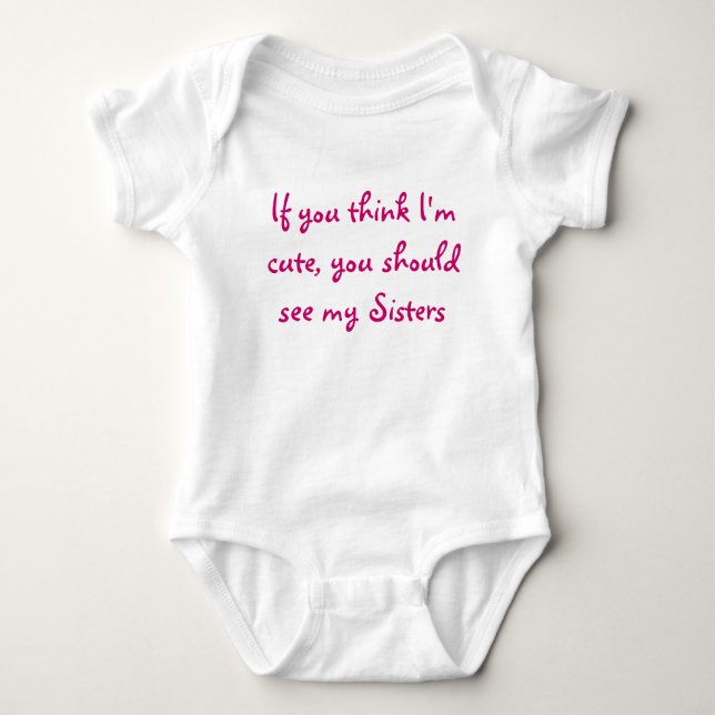 If you think I'm cute, you should see my Sisters Baby Bodysuit (Front)