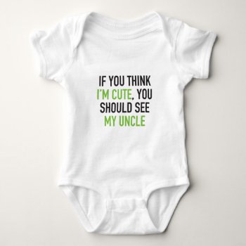 If You Think I'm Cute  You Should See My Uncle Baby Bodysuit by iroccamaro9 at Zazzle