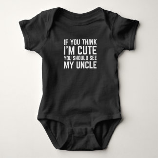 If You Think I'm Cute You Should See My Uncle Baby Bodysuit