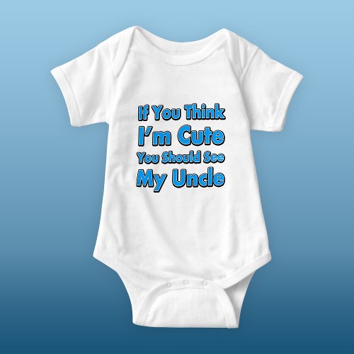 If You Think Im Cute You Should See My Uncle Baby Bodysuit