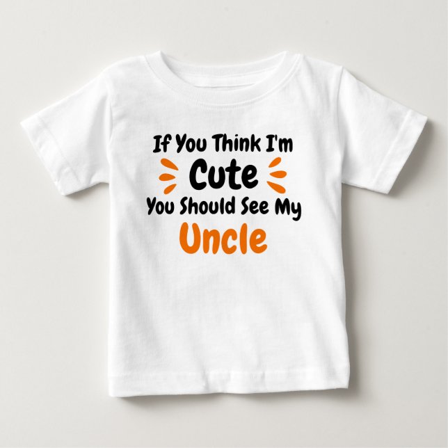  If You Think Im Cute You Should See My Uncle Baby T-Shirt (Front)