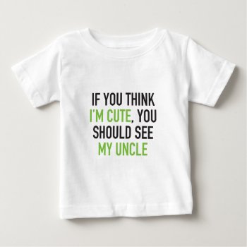 If You Think I'm Cute  You Should See My Uncle Baby T-shirt by iroccamaro9 at Zazzle