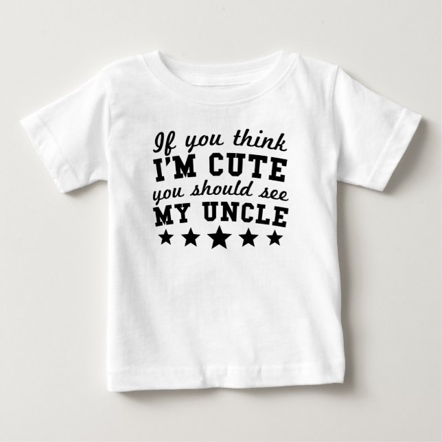 If You Think I'm Cute You Should See My Uncle Baby T-Shirt (Front)