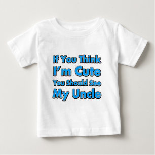 If You Think I'm Cute You Should See My Uncle Baby T-Shirt