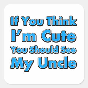 If You Think I'm Cute You Should See My Uncle Square Sticker