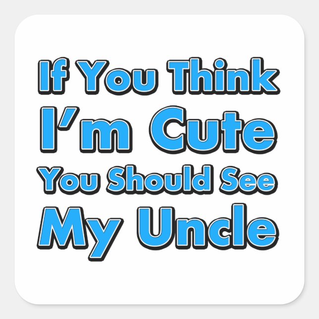 If You Think I'm Cute You Should See My Uncle Square Sticker (Front)