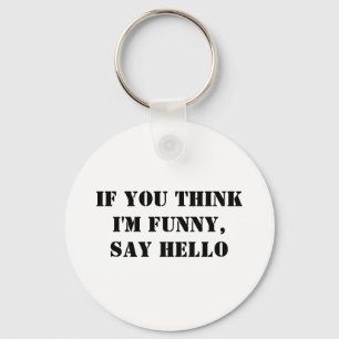 If You Think I'm Funny, Say Hello Keychain