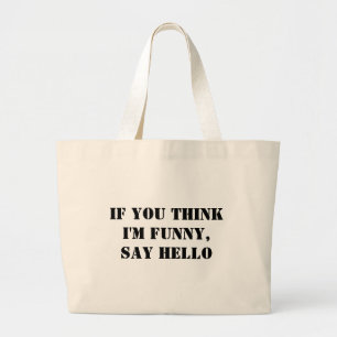 If You Think I'm Funny, Say Hello Large Tote Bag