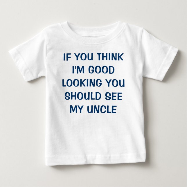 IF YOU THINK I'M GOOD LOOKING YOU SHOULD SEE MY... BABY T-Shirt (Front)