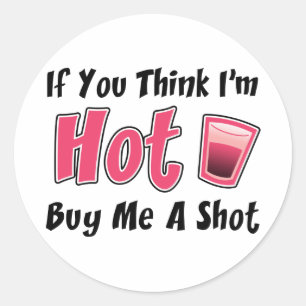 If You Think I'm Hot Buy Me A Shot Classic Round Sticker