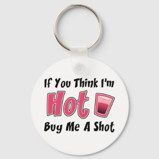 If You Think I'm Hot Buy Me A Shot Keychain