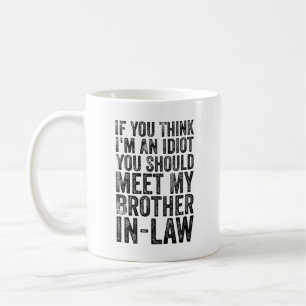 If You Think I'm idiot You Should Meet My Brother Coffee Mug