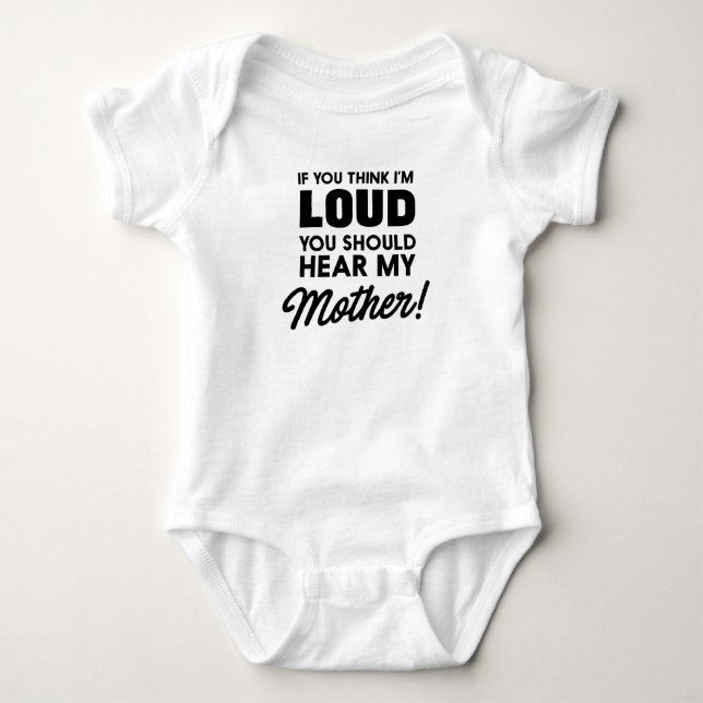 If you think I'm loud you should hear my mother Baby Bodysuit (Front)