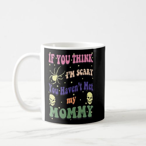If You Think Im Scary You Havent Met My Mommy Gr Coffee Mug