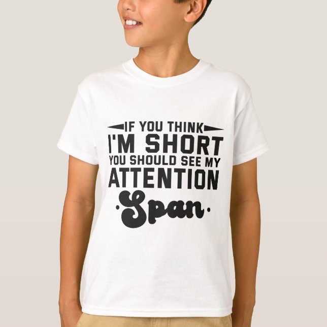 If You Think I'm Short You Should See My Attention T-Shirt (Front)
