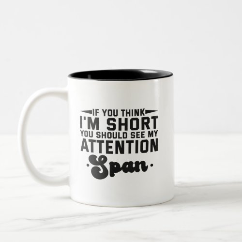 If You Think Im Short You Should See My Attention Two_Tone Coffee Mug