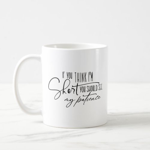 If You Think Im Short You Should See My Patience Coffee Mug