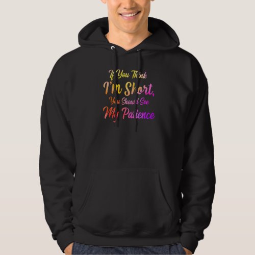 If You Think Im Short You Should See My Patience  Hoodie