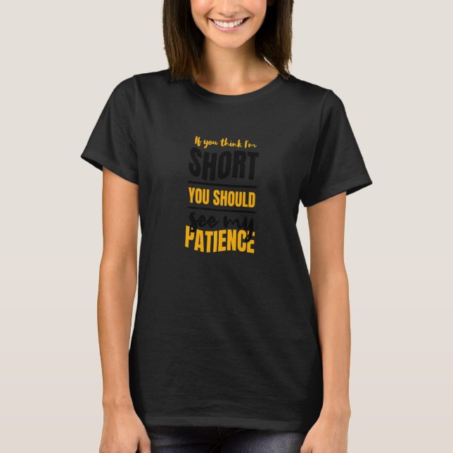 If You Think Im Short You Should See My Patience   T-Shirt (Front)