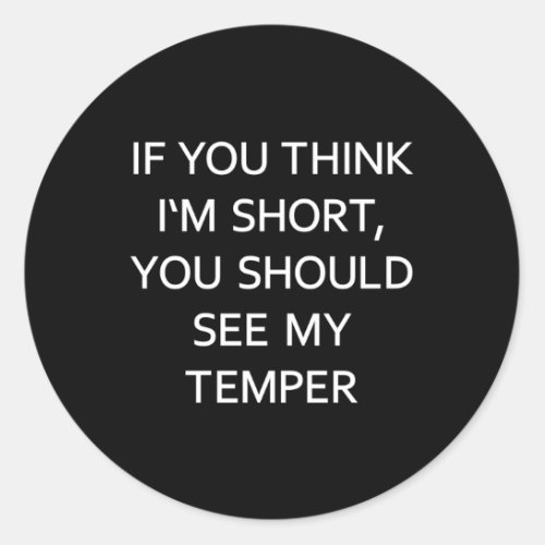 If You Think IM Short You Should See My Temper Jo Classic Round Sticker