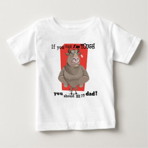 If you think Im tough you should see my dad Baby T_Shirt