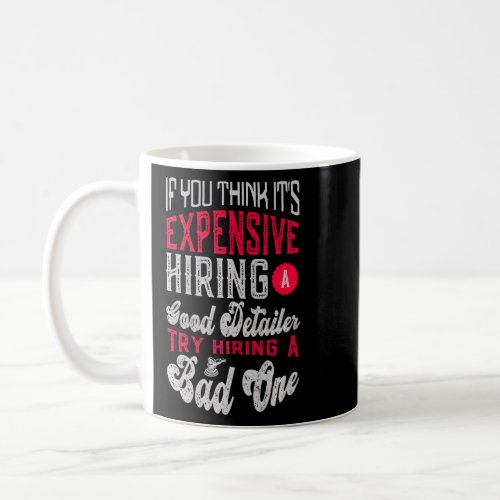 If You Think Its Expensive Hiring A Good Detailer Coffee Mug