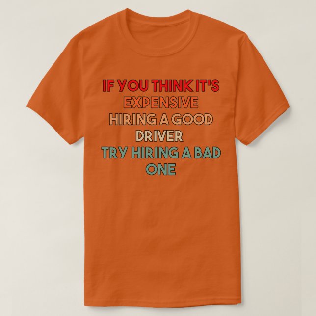 If You Think Itx27s Expensive Hiring a good driver T-Shirt (Design Front)