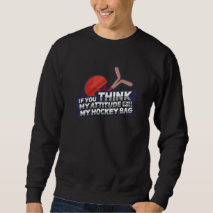 If You Think My Attitude Stinks Should Smell my Ho Sweatshirt