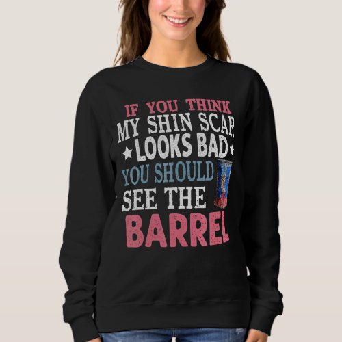 If You Think My Shin Scar Looks Bad  Women Barrel  Sweatshirt