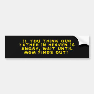 If You Think Our Father In Heaven Is Angry Bumper Sticker