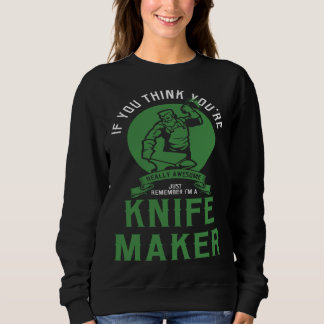 if you think you re really remember I m a knife ma Sweatshirt