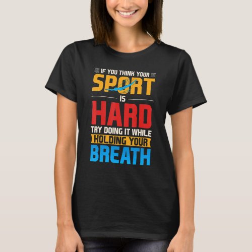 If You Think Your Sport Is Hard Breath Swimming Ap T_Shirt