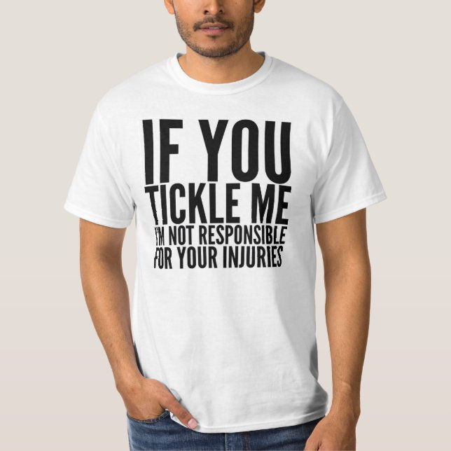 IF YOU TICKLE ME, I'M NOT RESPONSIBLE T-SHIRT (Front)