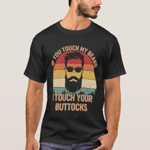 If You Touch My Beard I Touch you Buttocks Bearde T-Shirt