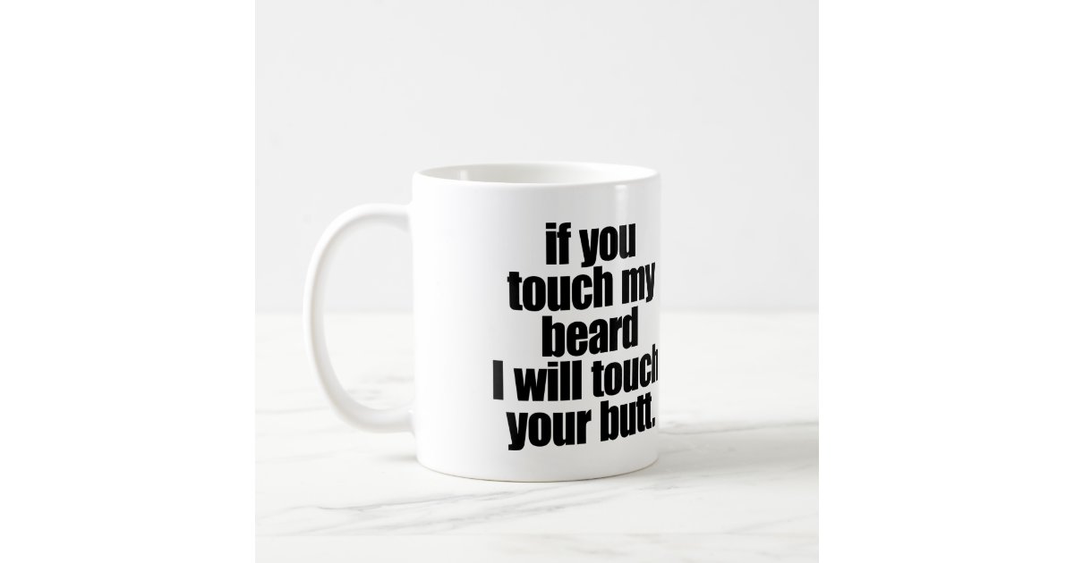 https://rlv.zcache.com/if_you_touch_my_beard_i_will_touch_your_butt_coffee_mug-r851b5ed800af4e77954d37d96668850f_x7jg9_8byvr_630.jpg?view_padding=%5B285%2C0%2C285%2C0%5D