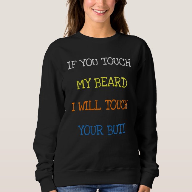 If You Touch My Beard I Will Touch Your Butt Funny Sweatshirt (Front)