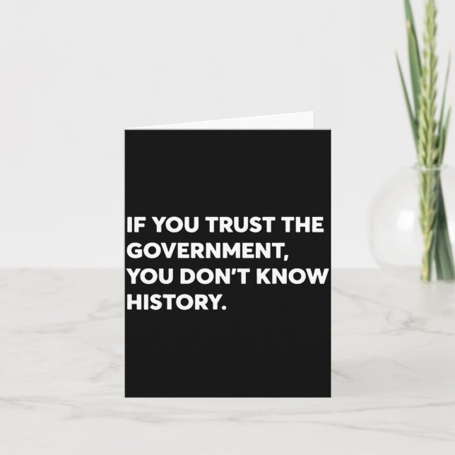 If You Trust The Government You Don't Know History Card (Front)