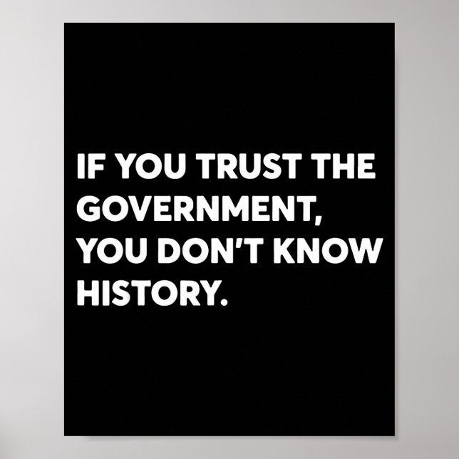 If You Trust The Government You Don't Know History Poster (Front)