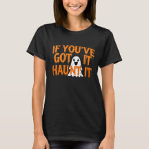 If You’ve Got It, Haunt It – Funny Halloween Ghost