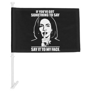 If You’ve Got Something To Say Say It To My Face  Car Flag