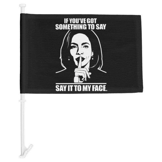If You’ve Got Something To Say Say It To My Face  Car Flag (Front)