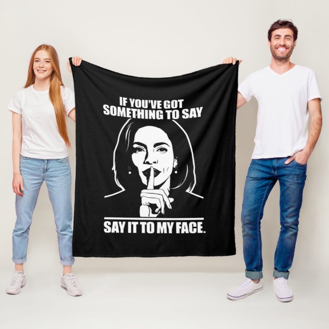 If You’ve Got Something To Say Say It To My Face  Fleece Blanket (In Situ)