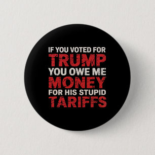 If You Voted For Trump, You Owe Me Tariff Money - Button